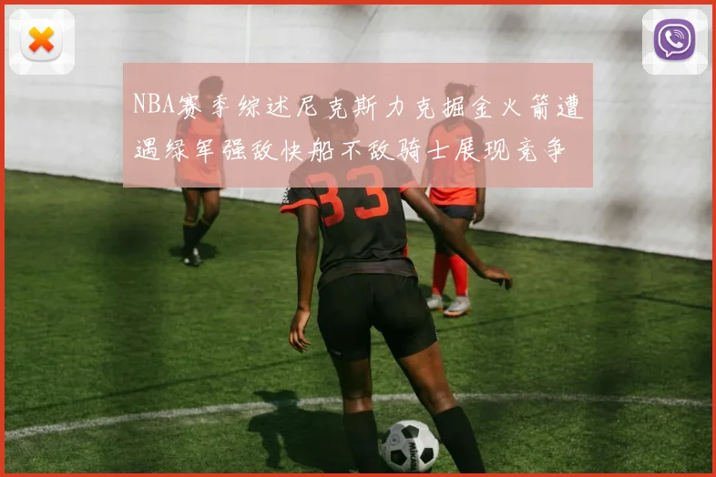 NBA赛季综述尼克斯力克掘金火箭遭遇绿军强敌快船不敌骑士展现竞争激烈