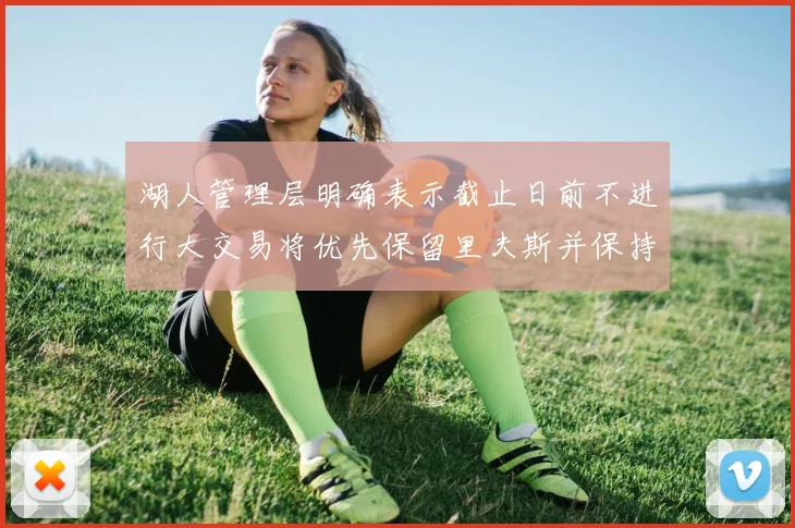 湖人管理层明确表示截止日前不进行大交易将优先保留里夫斯并保持灵活性